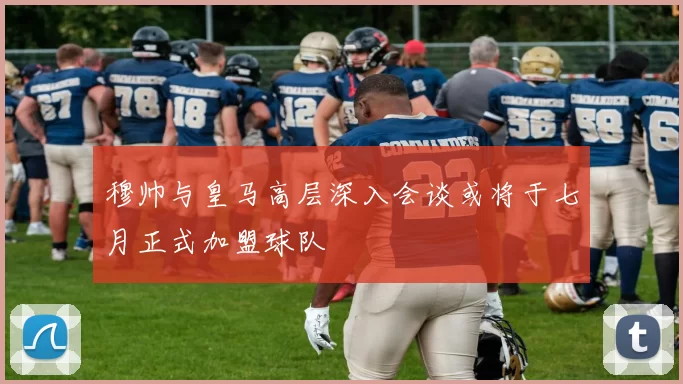穆帅与皇马高层深入会谈或将于七月正式加盟球队